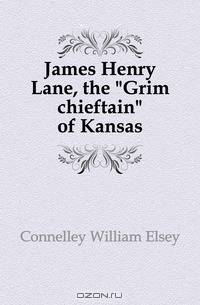 James Henry Lane, the Grim chieftain of Kansas