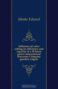 Influence of valve setting on efficiency and capacity of a 25 horse power International Harvester Company gasoline engine