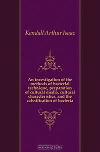 An investigation of the methods of bacterial technique, preparation of cultural media, cultural characteristics, and the calssification of bacteria