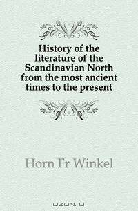 History of the literature of the Scandinavian North from the most ancient times to the present
