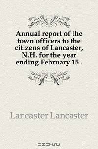 Annual report of the town officers to the citizens of Lancaster, N.H. for the year ending February 15