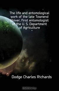 The life and entomological work of the late Townend Glover, first entomologist of the U. S. Department of Agriculture