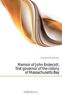 Memoir of John Endecott, first governor of the colony of Massachusetts Bay