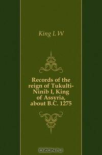 Records of the reign of Tukulti-Ninib I, King of Assyria, about B.C. 1275