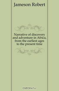 Narrative of discovery and adventure in Africa, from the earliest ages to the present time