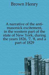 A narrative of the anti-masonick excitement, in the western part of the state of New York, during the years 1826, 
