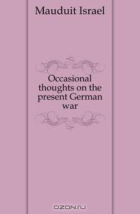 Occasional thoughts on the present German war