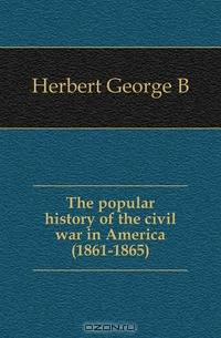 The popular history of the civil war in America (1861-1865)