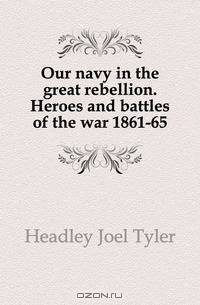 Our navy in the great rebellion. Heroes and battles of the war 1861-65