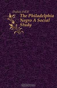 The Philadelphia Negro A Social Study