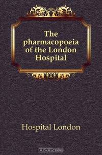 The pharmacopoeia of the London Hospital
