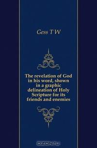 The revelation of God in his word, shown in a graphic delineation of Holy Scripture for its friends and enemies
