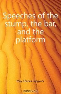 Speeches of the stump, the bar, and the platform