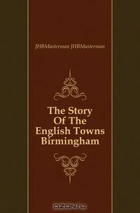 The Story Of The English Towns Birmingham