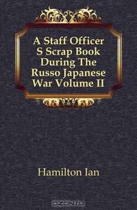 A Staff Officer S Scrap Book During The Russo Japanese War Volume II