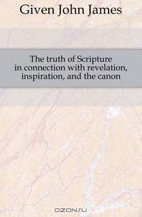 The truth of Scripture in connection with revelation, inspiration, and the canon