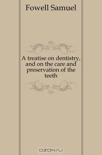 A treatise on dentistry, and on the care and preservation of the teeth
