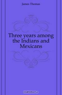 Three years among the Indians and Mexicans