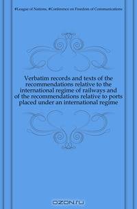 Verbatim records and texts of the recommendations relative to the international regime of railways and of the recommendations relative to ports placed under an international regime
