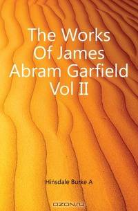 The Works Of James Abram Garfield Vol II