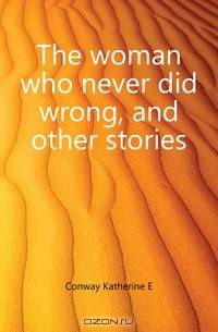 The woman who never did wrong, and other stories