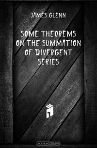 Some Theorems On the Summation of Divergent Series
