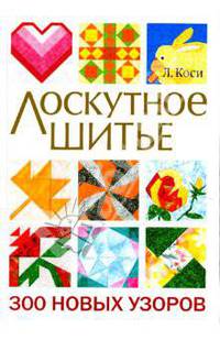 Лоскутное шитье. 300 новых узоров