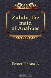 Zululu, the maid of Anahuac