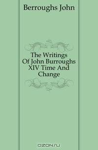 The Writings Of John Burroughs XIV Time And Change