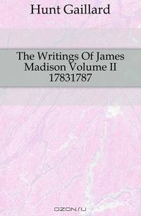 The Writings Of James Madison Volume II 17831787