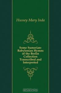 Some Sumerian-Babylonian Hymns of the Berlin Collection Transcribed and Interpreted