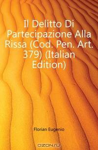 Il Delitto Di Partecipazione Alla Rissa (Cod. Pen. Art. 379) (Italian Edition)