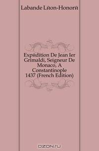 Expedition De Jean Ier Grimaldi, Seigneur De Monaco, A Constantinople 1437 (French Edition)