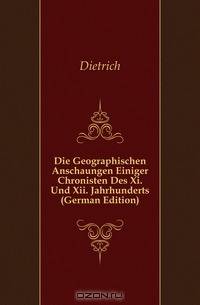Die Geographischen Anschaungen Einiger Chronisten Des Xi. Und Xii. Jahrhunderts (German Edition)