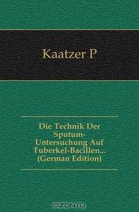 Die Technik Der Sputum-Untersuchung Auf Tuberkel-Bacillen (German Edition)