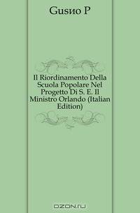 Il Riordinamento Della Scuola Popolare Nel Progetto Di S. E. Il Ministro Orlando (Italian Edition)