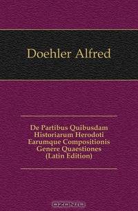 De Partibus Quibusdam Historiarum Herodoti Earumque Compositionis Genere Quaestiones (Latin Edition)