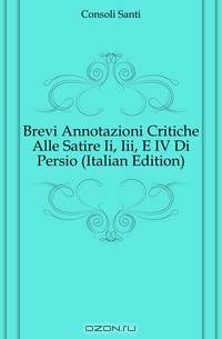 Brevi Annotazioni Critiche Alle Satire Ii, Iii, E IV Di Persio (Italian Edition)