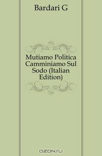Mutiamo Politica Camminiamo Sul Sodo (Italian Edition)