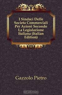 I Sindaci Delle Societa Commerciali Per Azioni Secondo La Legislazione Italiana (Italian Edition)