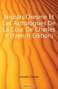 Nicolas Oresme Et Les Astrologues De La Cour De Charles V (French Edition)