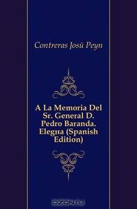 A La Memoria Del Sr. General D. Pedro Baranda. Elegia (Spanish Edition)