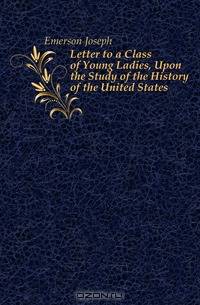 Letter to a Class of Young Ladies, Upon the Study of the History of the United States