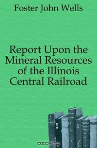 Report Upon the Mineral Resources of the Illinois Central Railroad
