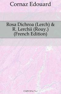 Rosa Dichroa (Lerch) & R. Lerchii (Rouy.) (French Edition)
