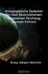 Unmassgebliche Gedanken Bei Dem Bevorstehenden Allgemeinen Reichstag (German Edition)