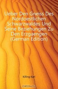 Ueber Den Gneiss Des Nordoestlichen Schwarzwaldes Und Seine Beziehungen Zu Den Erzgaengen (German Edition)