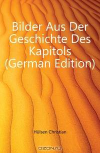 Bilder Aus Der Geschichte Des Kapitols (German Edition)