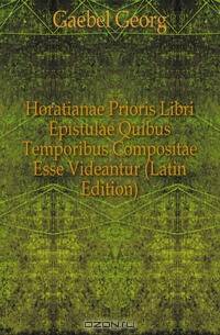 Horatianae Prioris Libri Epistulae Quibus Temporibus Compositae Esse Videantur (Latin Edition)