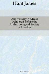 Anniversary Address Delivered Before the Anthropological Society of London